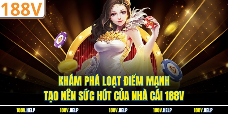 Khám phá loạt điểm mạnh tạo nên sức hút của nhà cái 188V