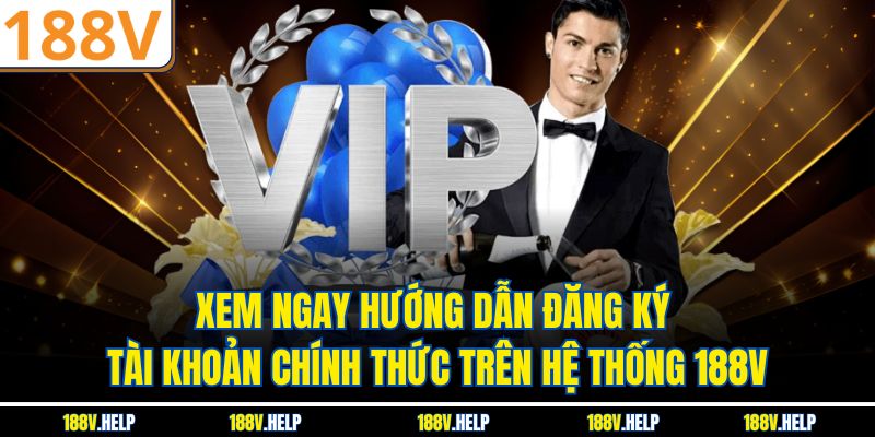Xem ngay hướng dẫn đăng ký tài khoản chính thức trên hệ thống 188V